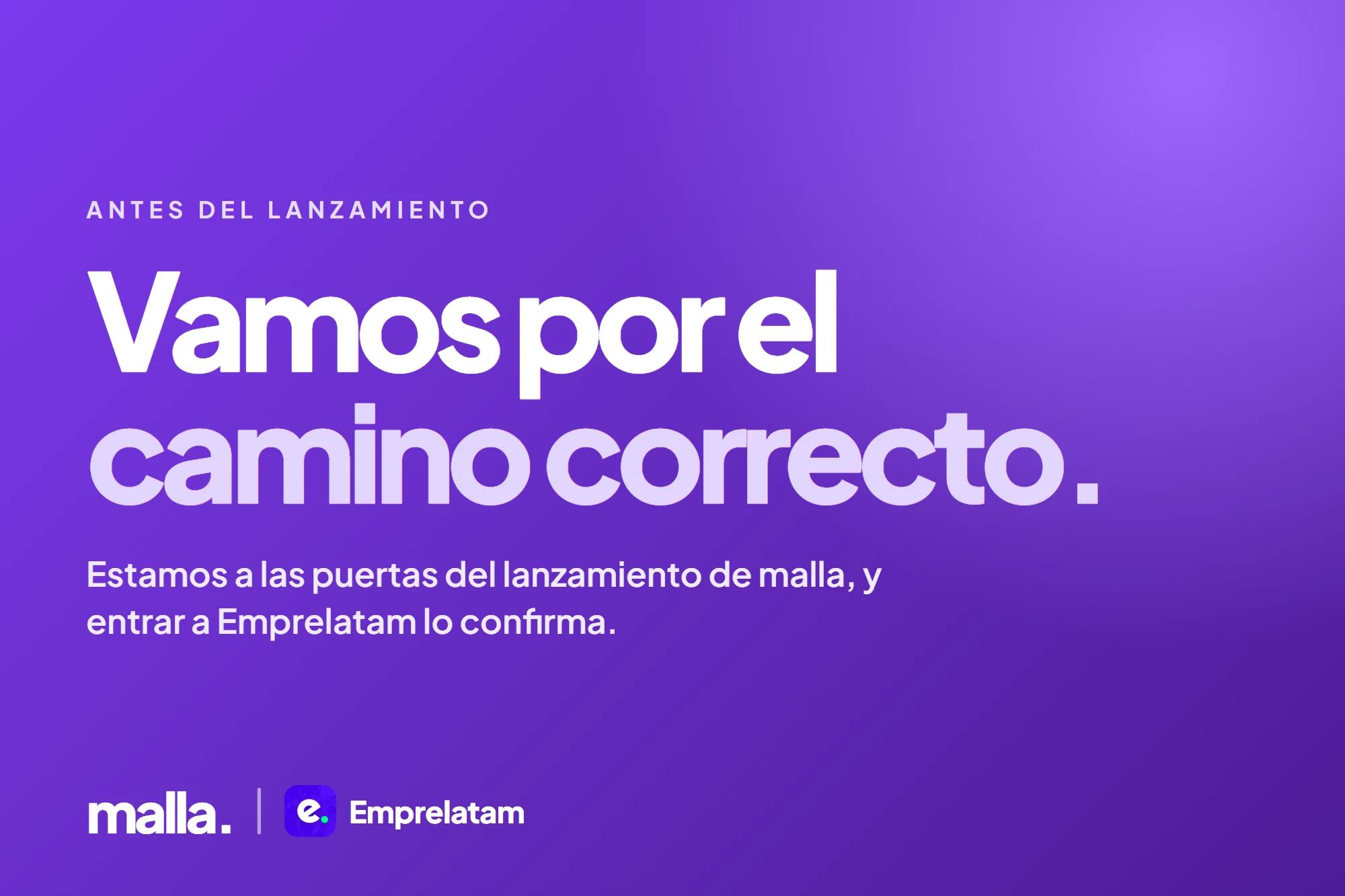 Vamos por el camino correcto: estamos a las puertas del lanzamiento de malla y entrar a Emprelatam lo confirma